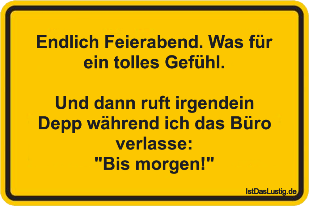 Lustiger BilderSpruch - Endlich Feierabend. Was für ein tolles Gefühl. ...