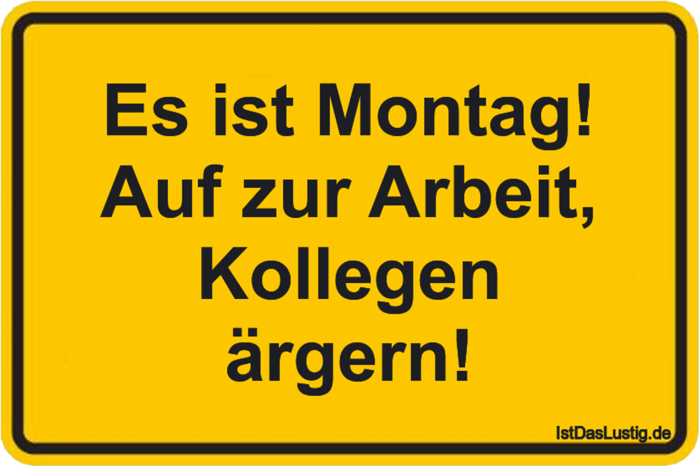 Lustiger BilderSpruch - Es ist Montag! Auf zur Arbeit, Kollegen ärgern!