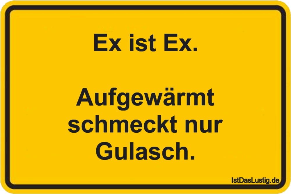 Lustiger BilderSpruch - Ex ist Ex.  Aufgewärmt schmeckt nur Gulasch.