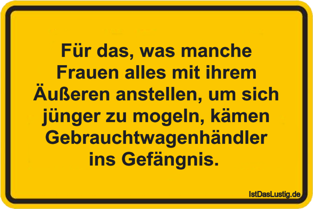 Lustiger BilderSpruch - Für das, was manche Frauen alles mit ihrem Äuße...