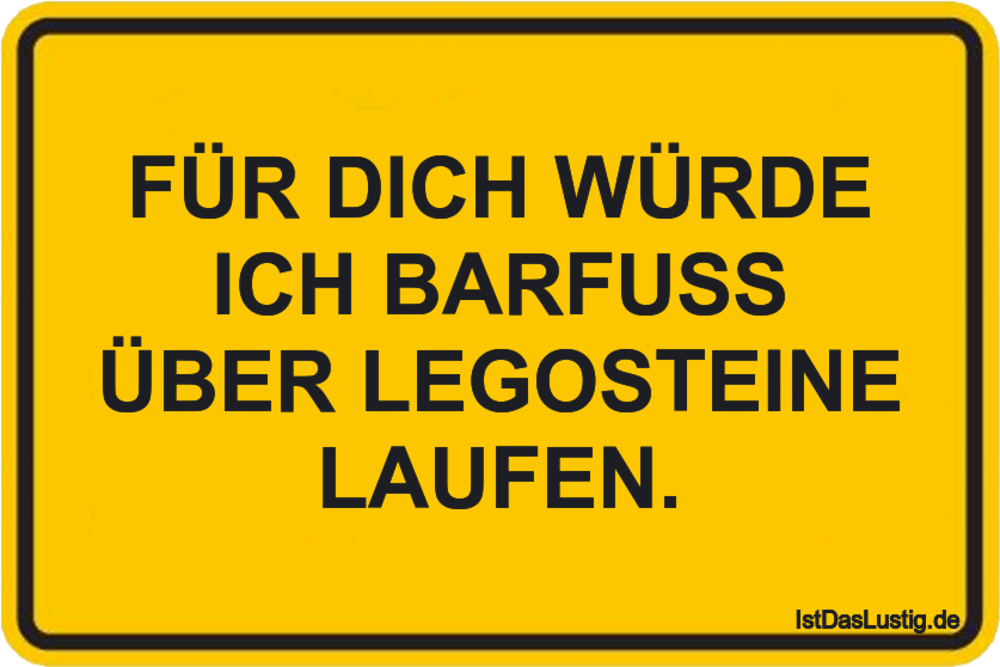 FÜR DICH WÜRDE ICH BARFUSS ÜBER LEGOSTEINE LAUFEN. IstDasLustig.de FÜR DICH WÜRDE ICH BARFUSS ÜBER LEGOSTEINE LAUFEN. IstDasLustig.de