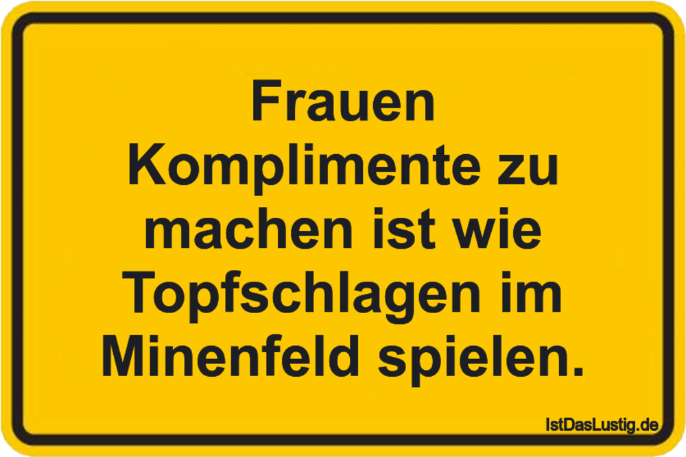 Lustiger BilderSpruch - Frauen Komplimente zu machen ist wie Topfschlag...