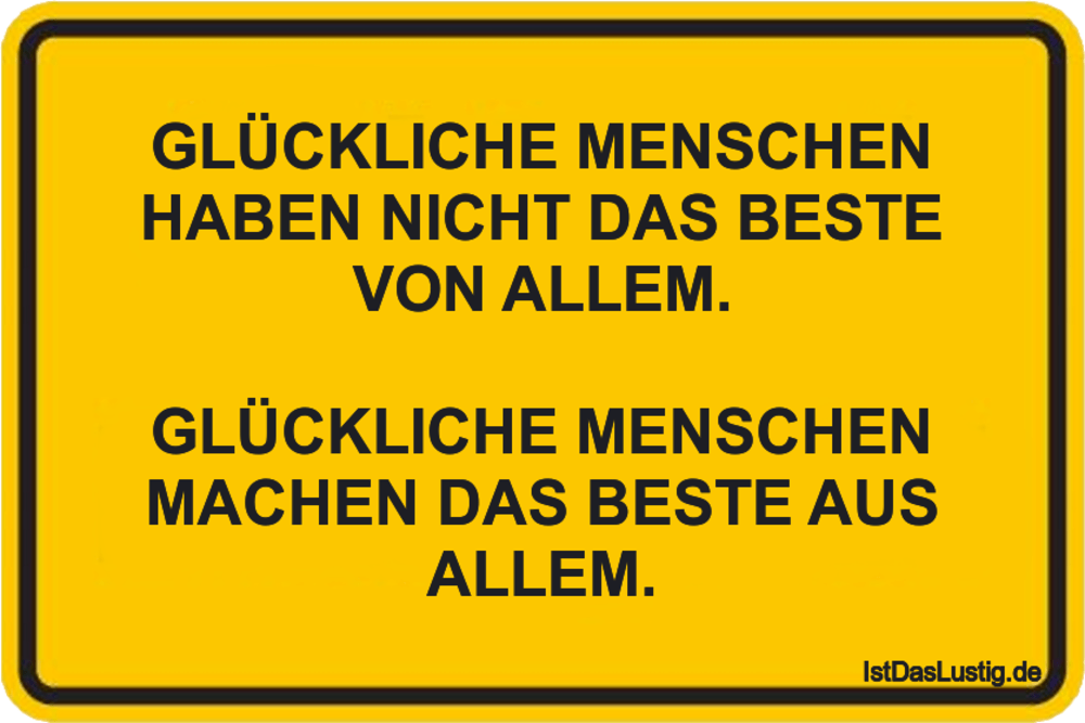 Lustiger BilderSpruch - GLÜCKLICHE MENSCHEN HABEN NICHT DAS BESTE VON...