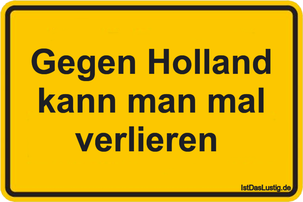 Lustiger BilderSpruch - Gegen Holland kann man mal verlieren 