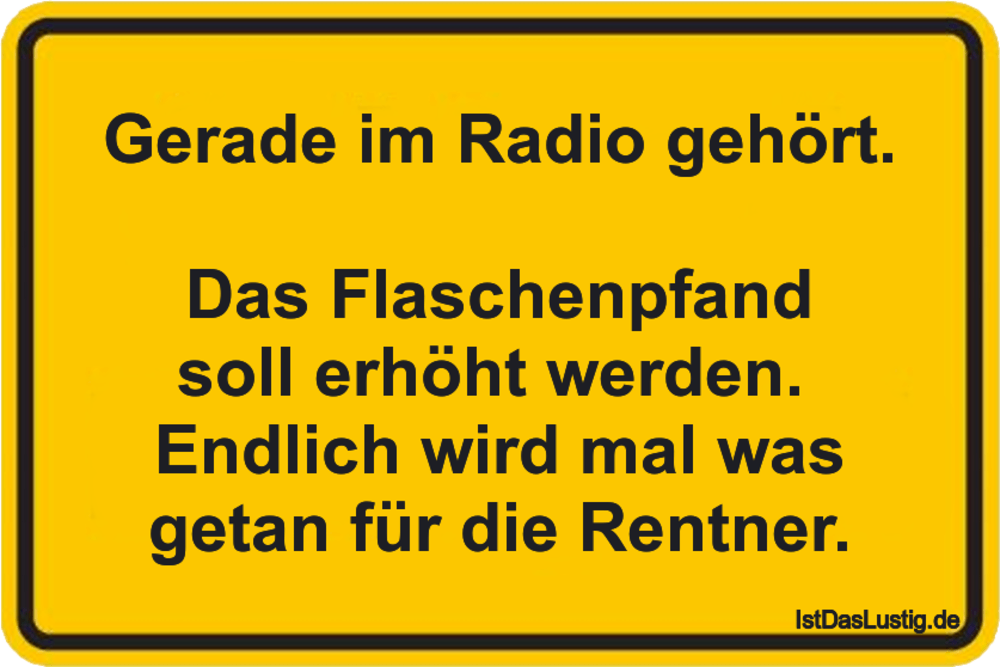 Lustiger BilderSpruch - Gerade im Radio gehört.  Das Flaschenpfand soll...