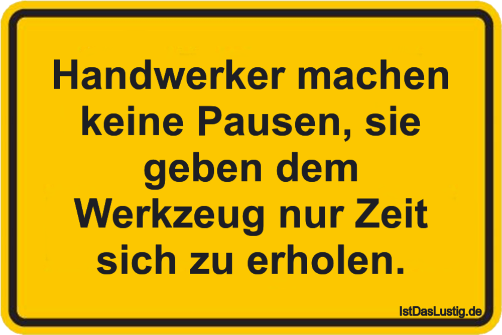 Lustiger BilderSpruch - Handwerker machen keine Pausen, sie geben dem W...