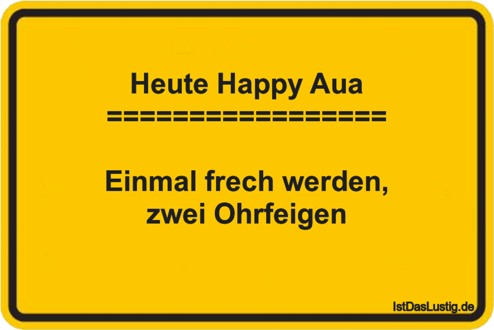 Lustiger BilderSpruch - Heute Happy Aua =================  Einmal frech...