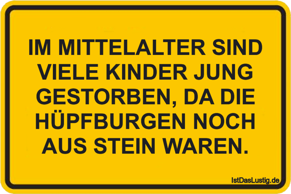 Lustiger BilderSpruch - IM MITTELALTER SIND VIELE KINDER JUNG GESTORBEN...