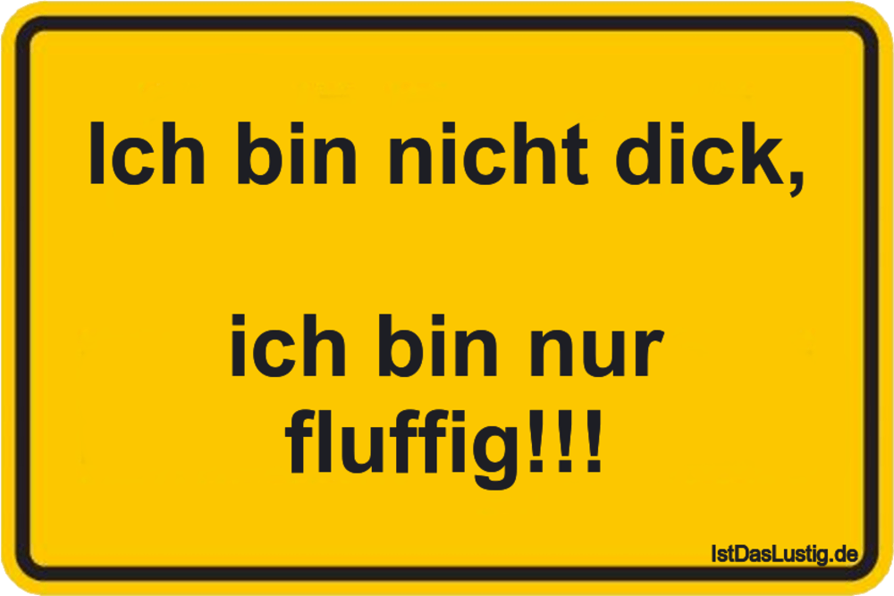 Lustiger BilderSpruch - Ich bin nicht dick,  ich bin nur fluffig!!!