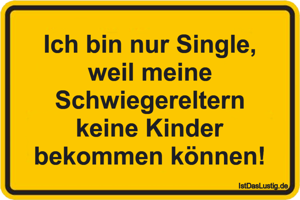 Lustiger BilderSpruch - Ich bin nur Single, weil meine Schwiegereltern ...