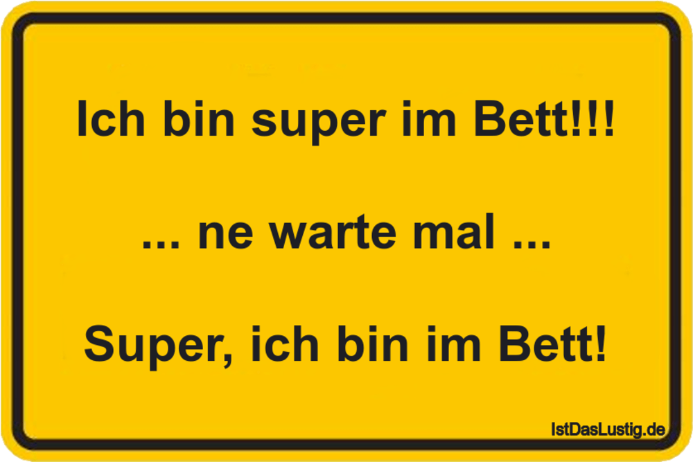 Lustiger BilderSpruch - Ich bin super im Bett!!!  ... ne warte mal ... ...