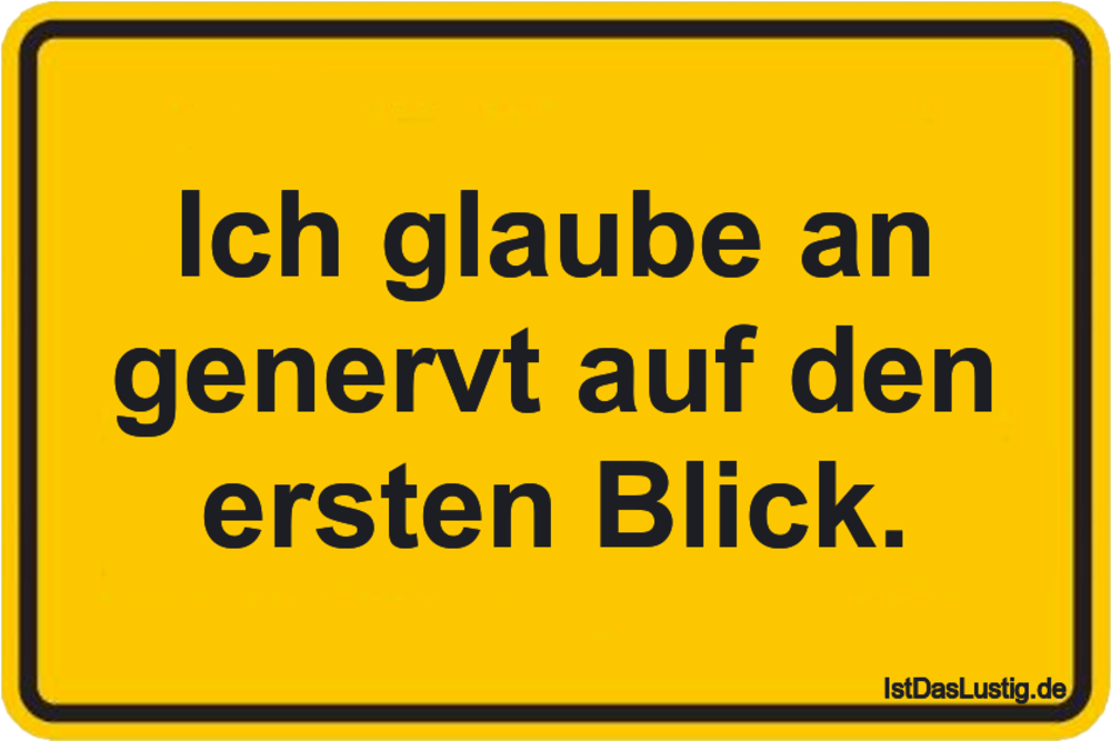 Ich glaube an genervt auf den ersten Blick. IstDasLustig.de Ich glaube an genervt auf den ersten Blick. IstDasLustig.de