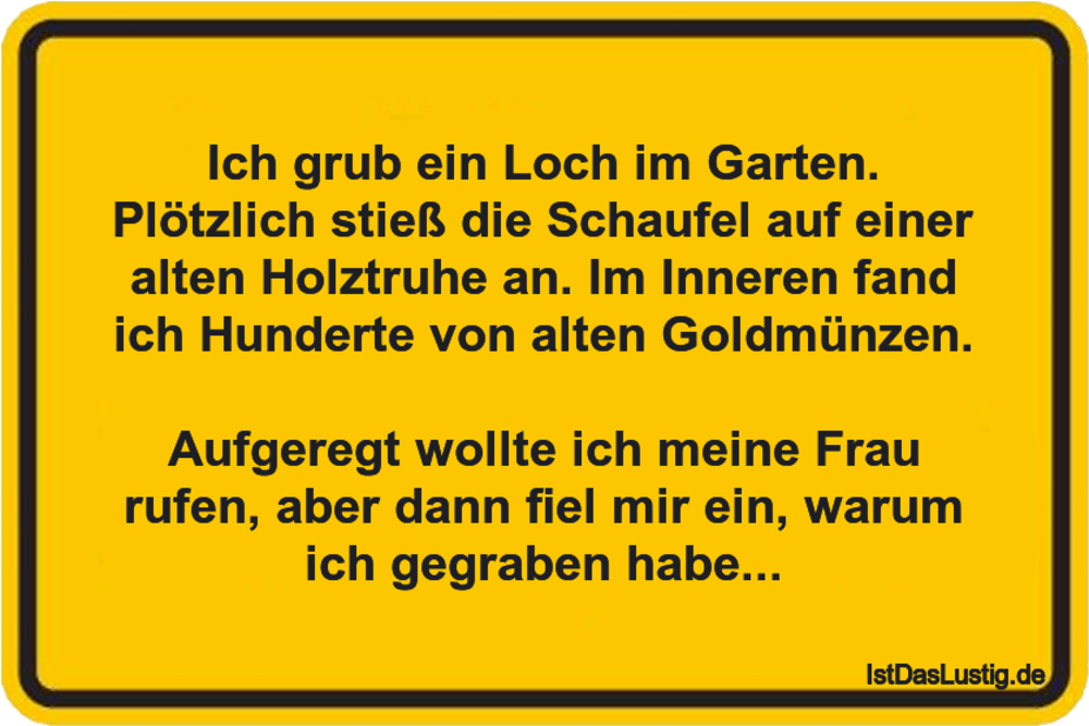 Lustiger BilderSpruch - Ich grub ein Loch im Garten. Plötzlich stieß di... Lustiger BilderSpruch - Ich grub ein Loch im Garten. Plötzlich stieß di...