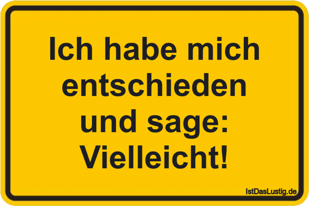 Lustiger BilderSpruch - Ich habe mich entschieden und sage: Vielleicht!