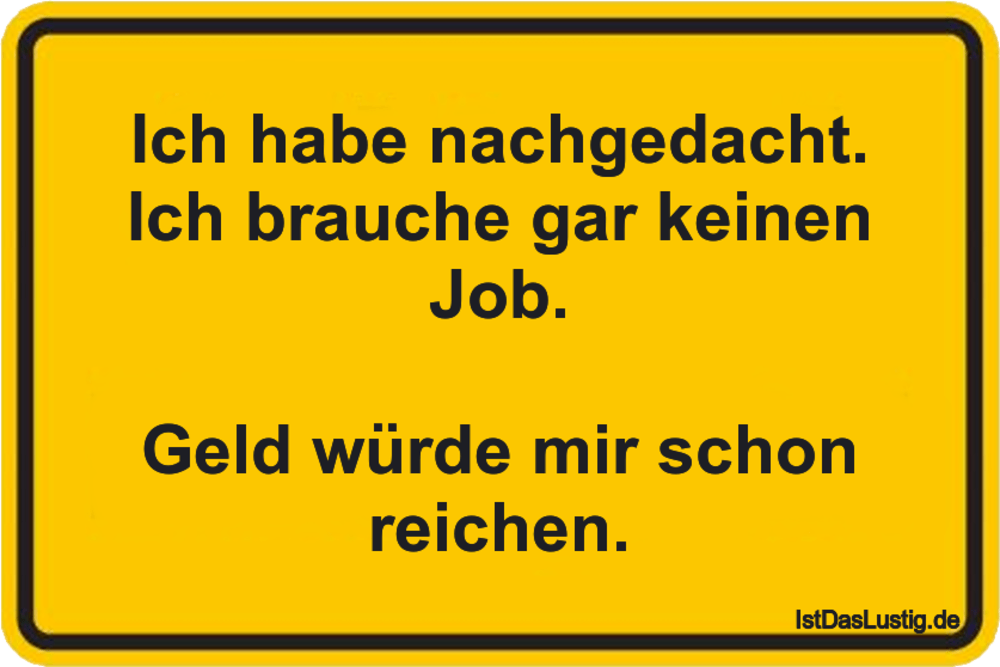 Lustiger BilderSpruch - Ich habe nachgedacht. Ich brauche gar keinen...