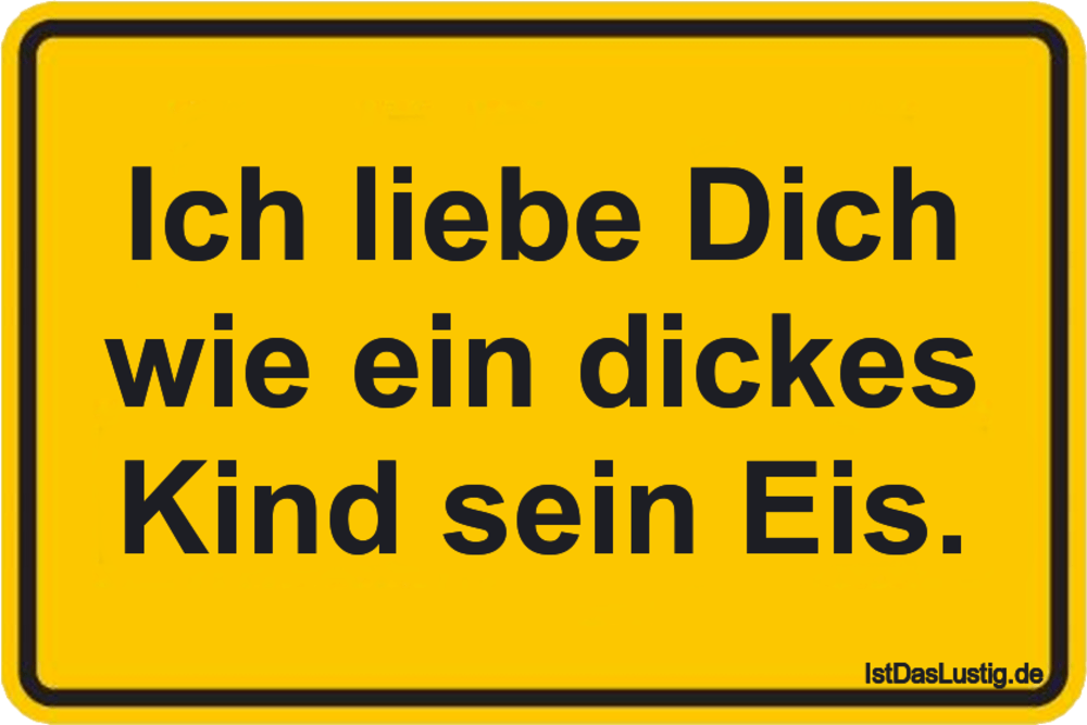 Lustiger BilderSpruch - Ich liebe Dich wie ein dickes Kind sein Eis.