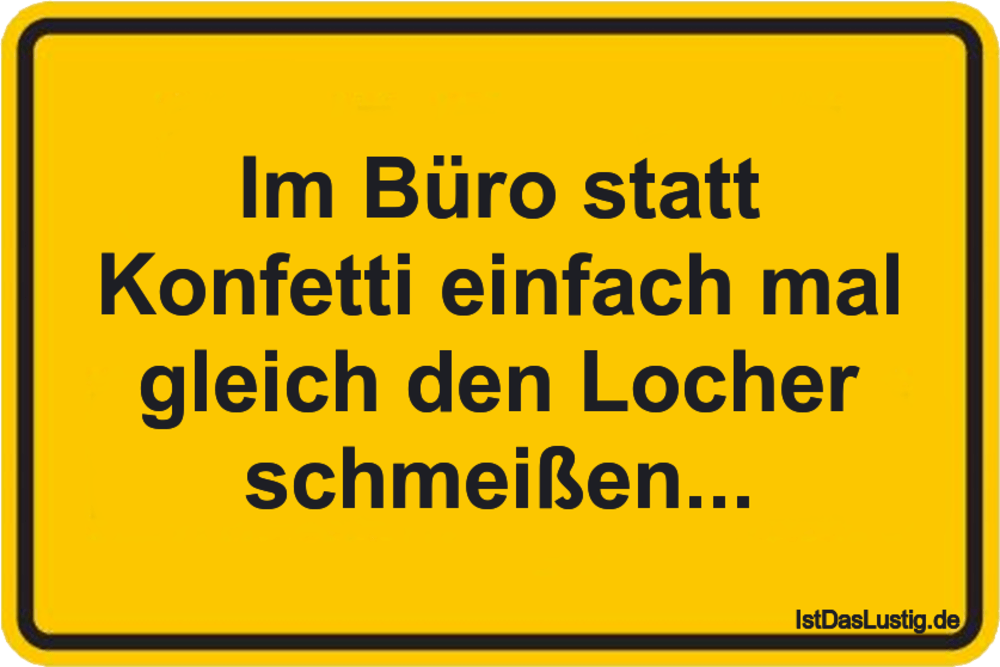 Lustiger BilderSpruch - Im Büro statt Konfetti einfach mal gleich den L...