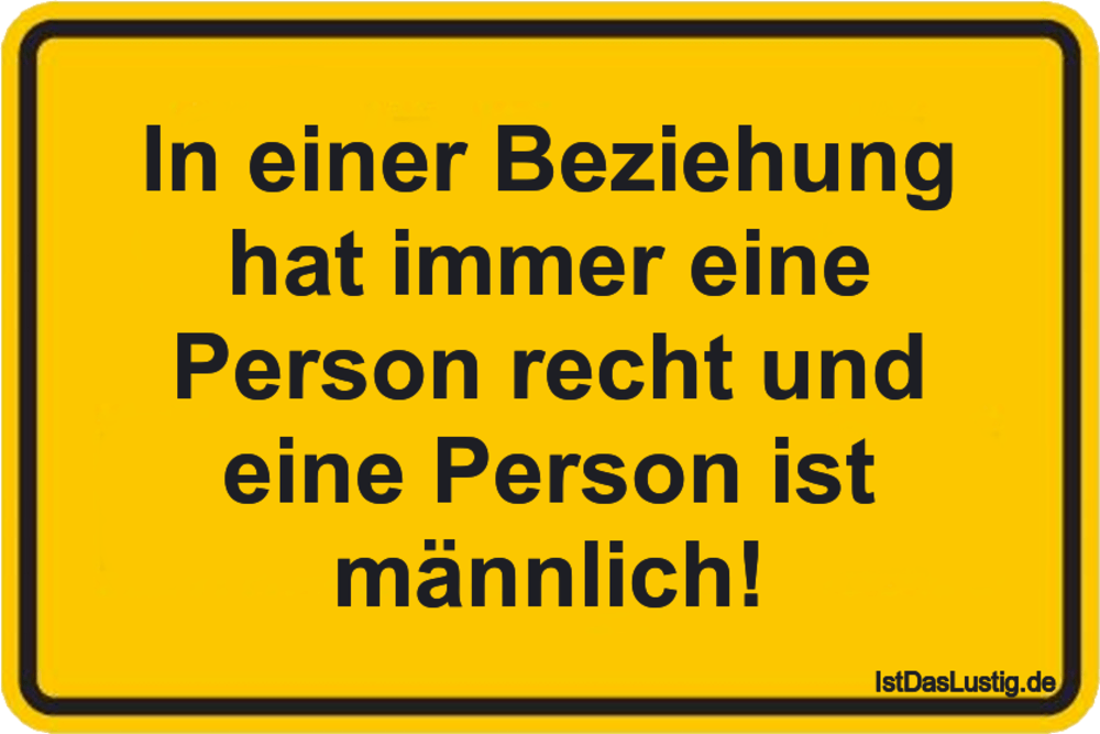 In einer Beziehung hat immer eine Person recht ...