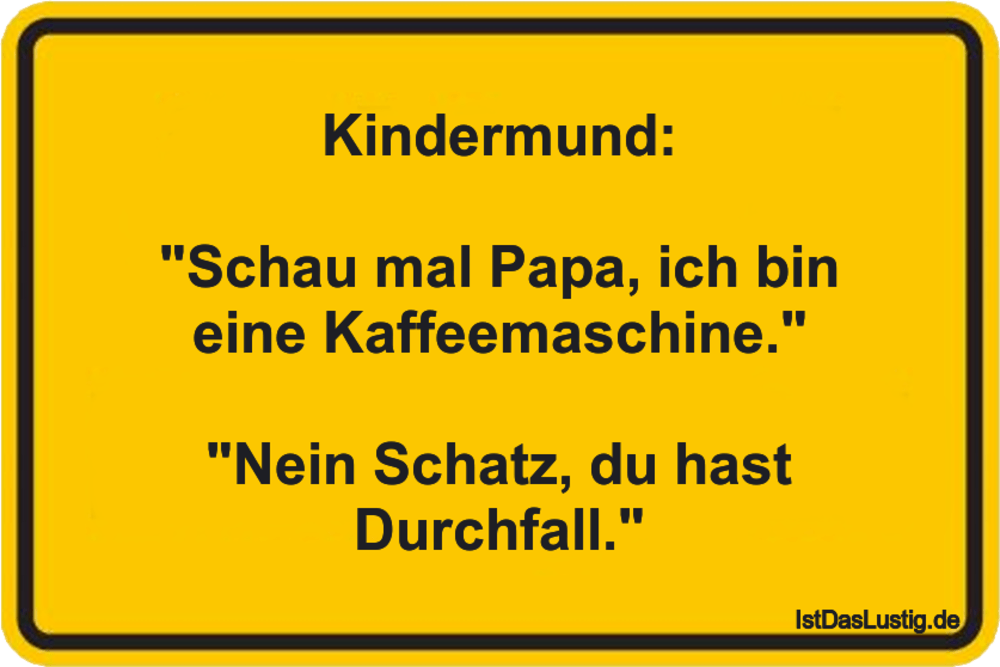 Lustiger BilderSpruch - Kindermund:  "Schau mal Papa, ich bin eine...