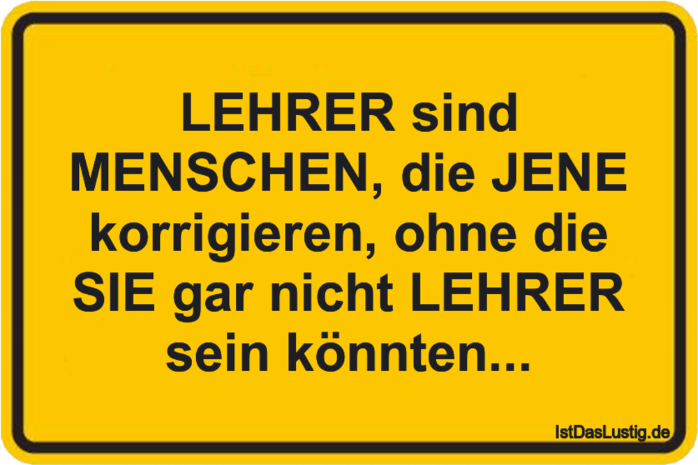 Lustiger BilderSpruch - LEHRER sind MENSCHEN, die JENE korrigieren,...