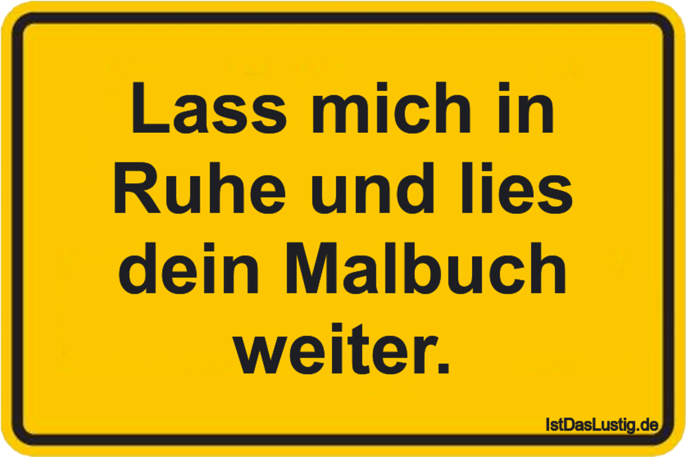 Lass mich in Ruhe und lies dein Malbuch weiter ...