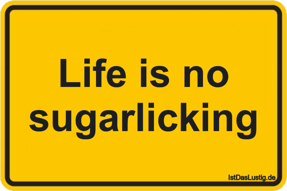 Lustiger BilderSpruch - Life is no sugarlicking