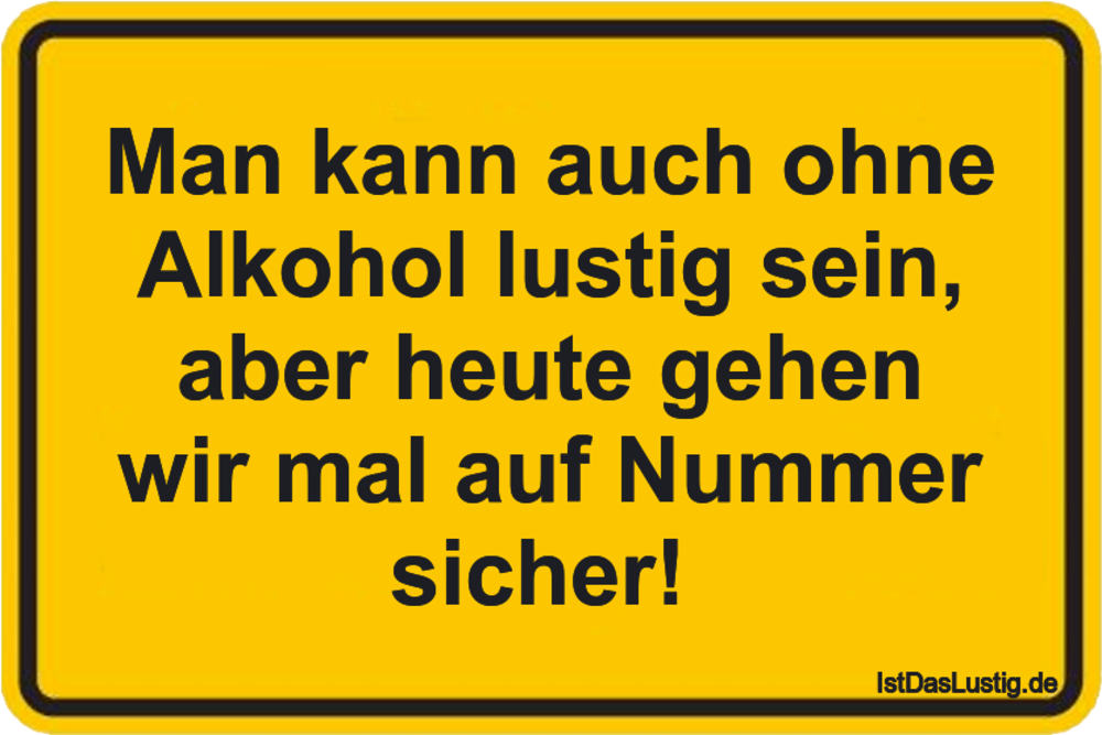 Lustiger BilderSpruch - Man kann auch ohne Alkohol lustig sein, aber he...