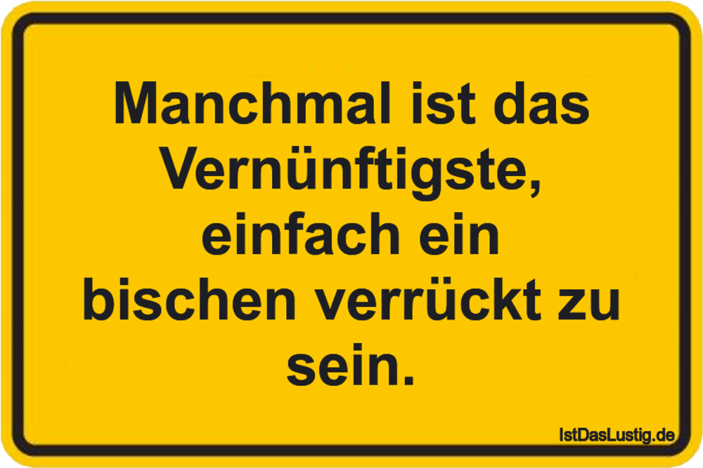 Lustiger BilderSpruch - Manchmal ist das Vernünftigste, einfach ein bis...