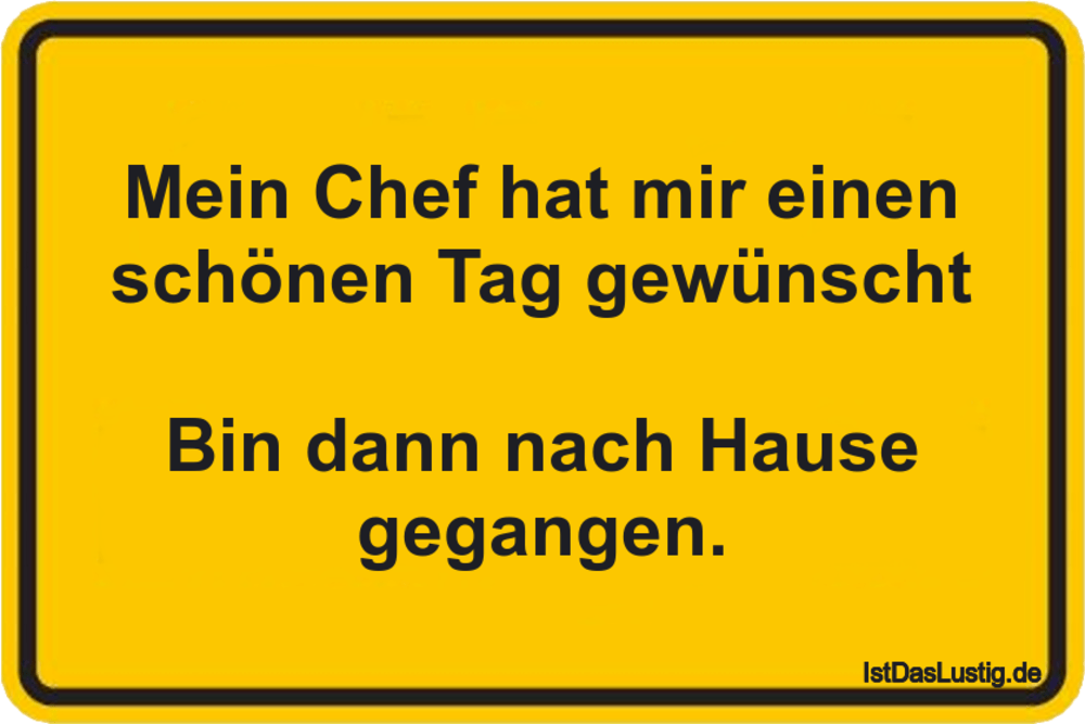 Lustiger BilderSpruch - Mein Chef hat mir einen schönen Tag gewünscht  ...