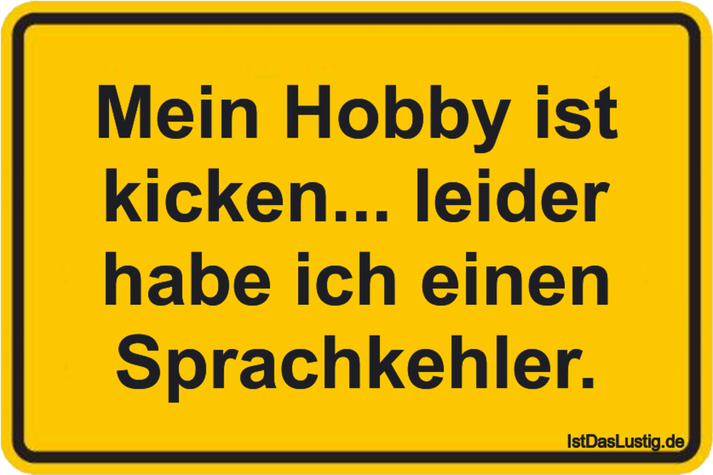 Lustiger BilderSpruch - Mein Hobby ist kicken... leider habe ich einen...