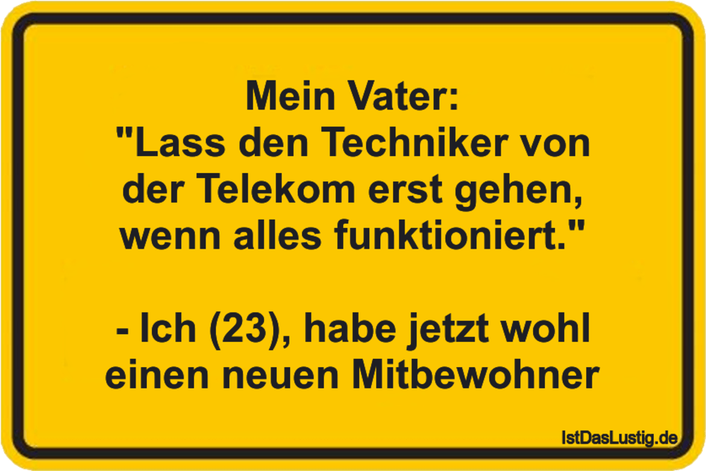 Lustiger BilderSpruch - Mein Vater: "Lass den Techniker von der Telekom...