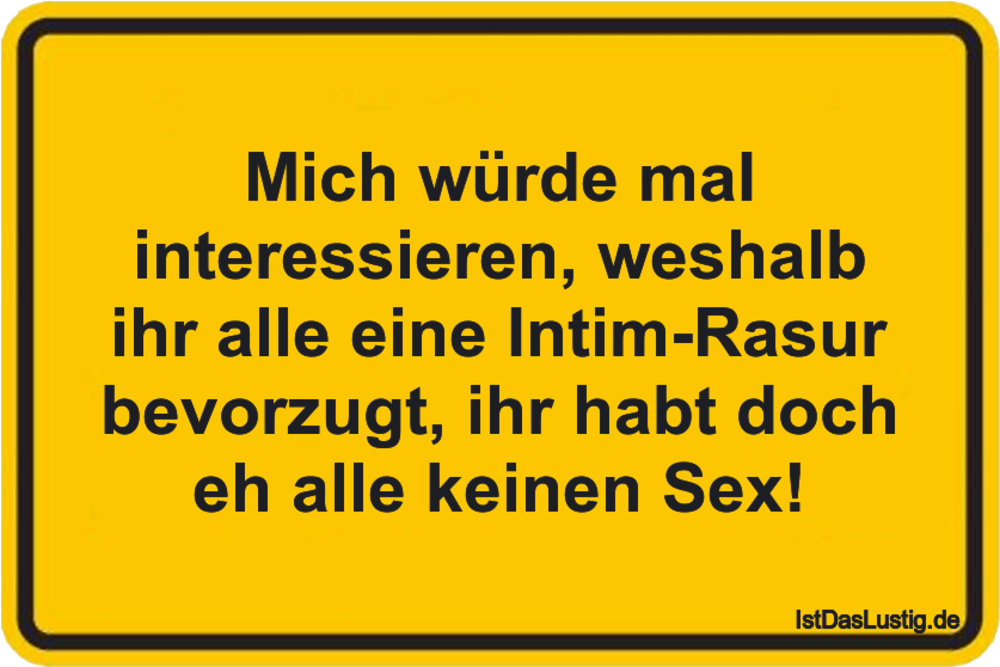 Lustiger BilderSpruch - Mich würde maI interessieren, weshalb ihr alle ...