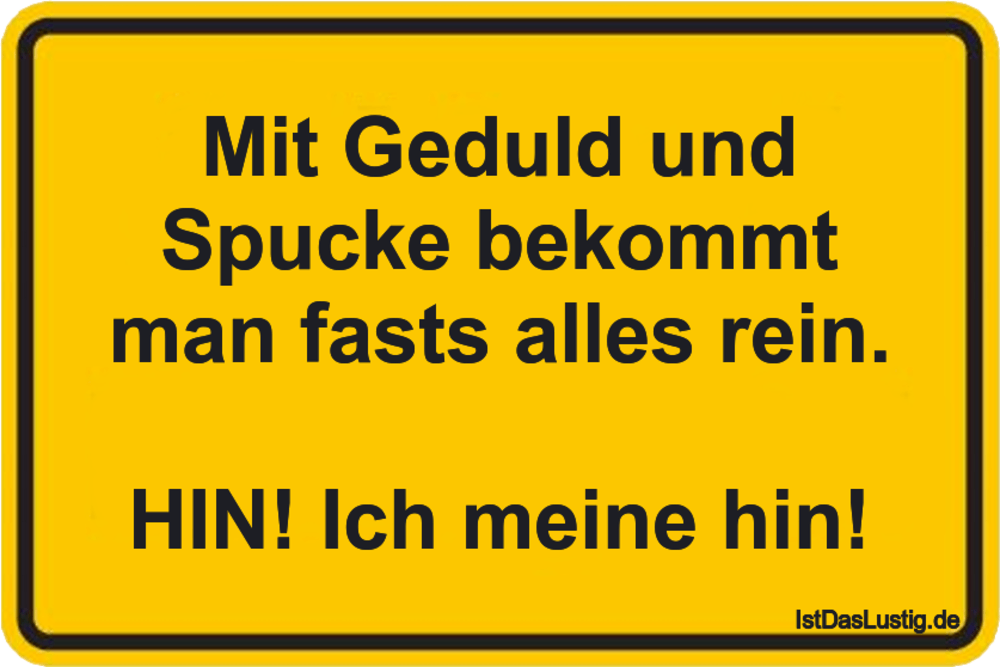 Lustiger BilderSpruch - Mit Geduld und Spucke bekommt man fasts alles...