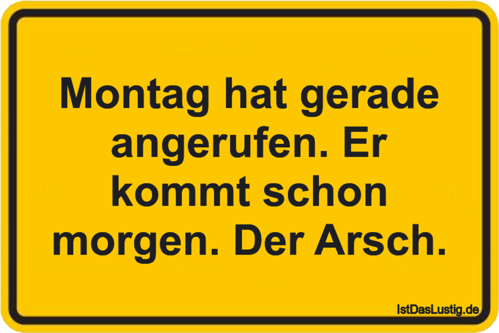 Lustiger BilderSpruch - Montag hat gerade angerufen. Er kommt schon...