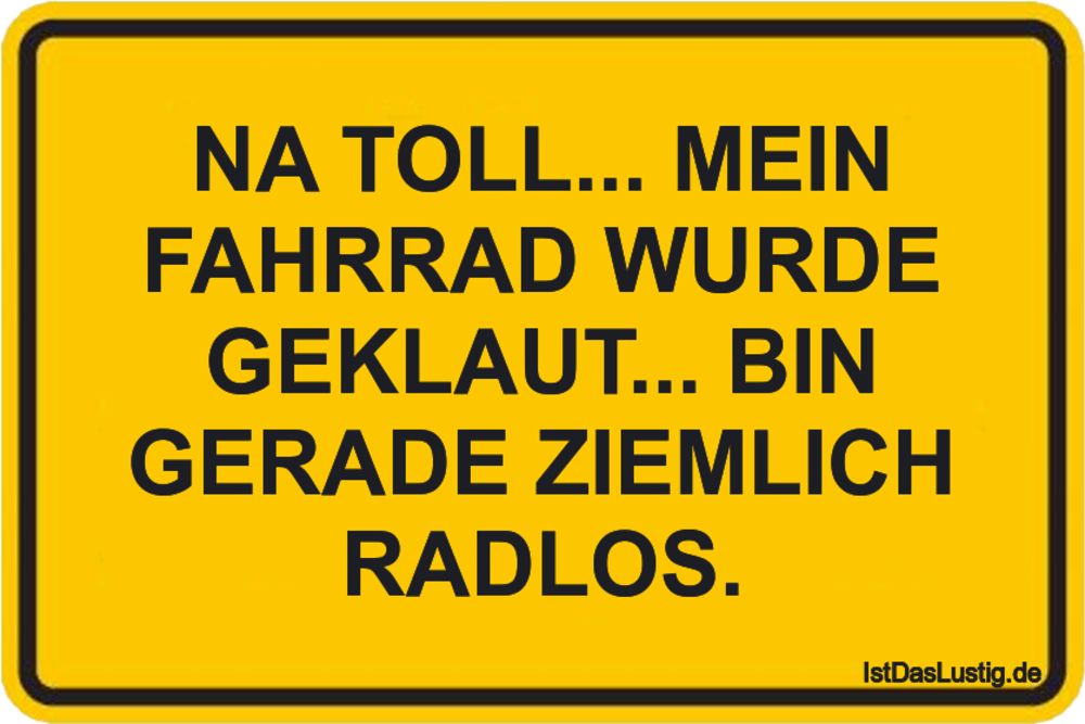 Lustiger BilderSpruch - NA TOLL... MEIN FAHRRAD WURDE GEKLAUT... BIN GE...