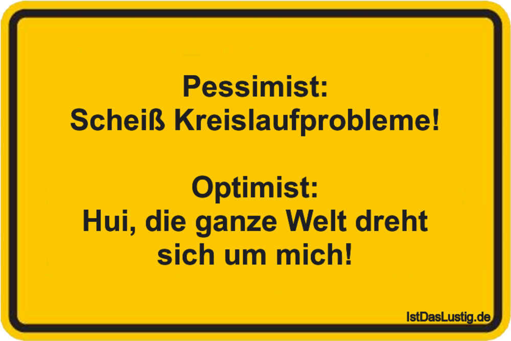 Lustiger BilderSpruch - Pessimist: Scheiß Kreislaufprobleme!  Optimist:...