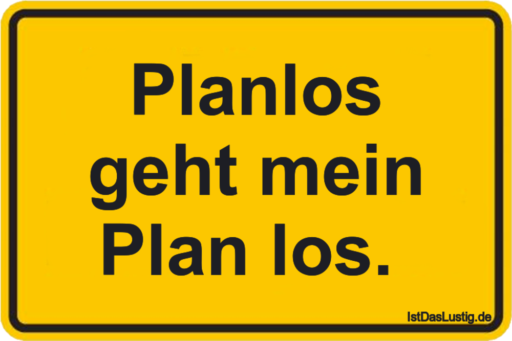 Lustiger BilderSpruch - Planlos geht mein Plan los. 