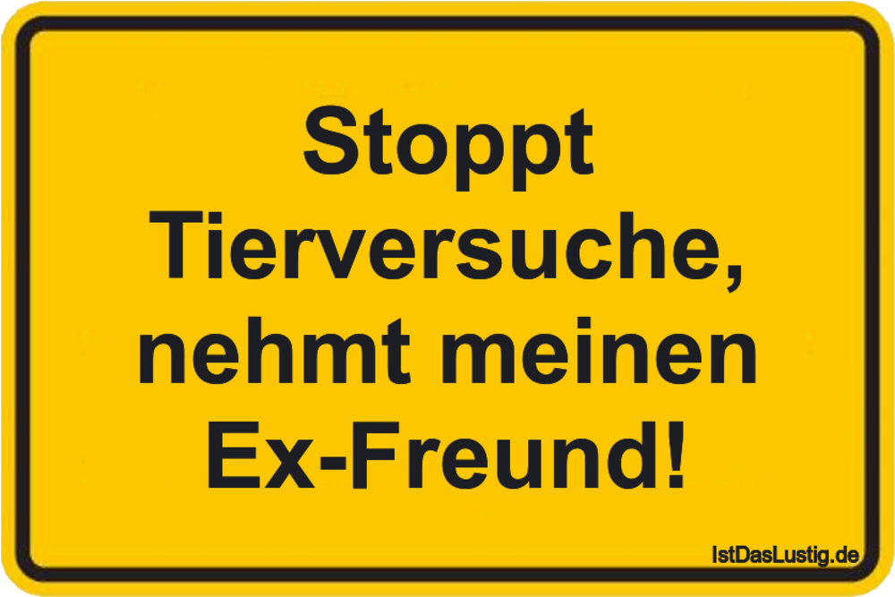 Lustiger BilderSpruch - Stoppt Tierversuche, nehmt meinen Ex-Freund!