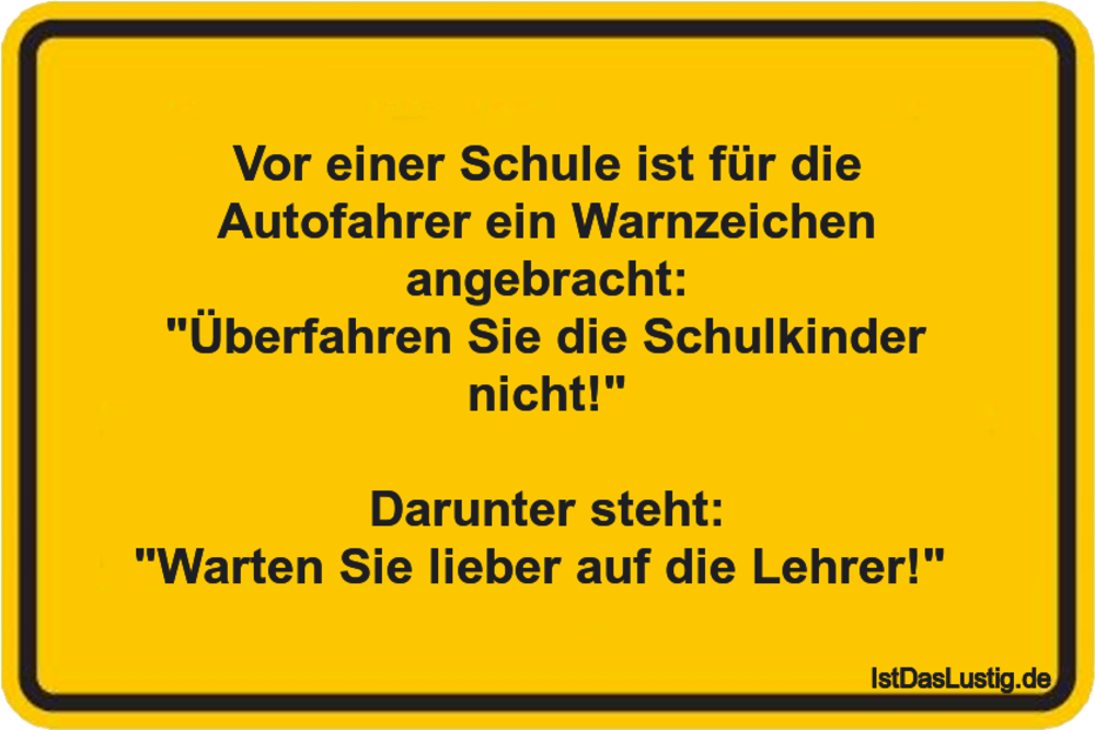 Lustiger BilderSpruch - Vor einer Schule ist für die Autofahrer ein...