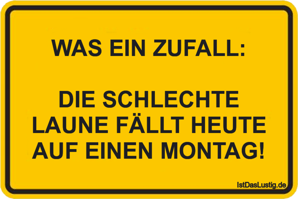 Lustiger BilderSpruch - WAS EIN ZUFALL:  DIE SCHLECHTE LAUNE FÄLLT HEUT...