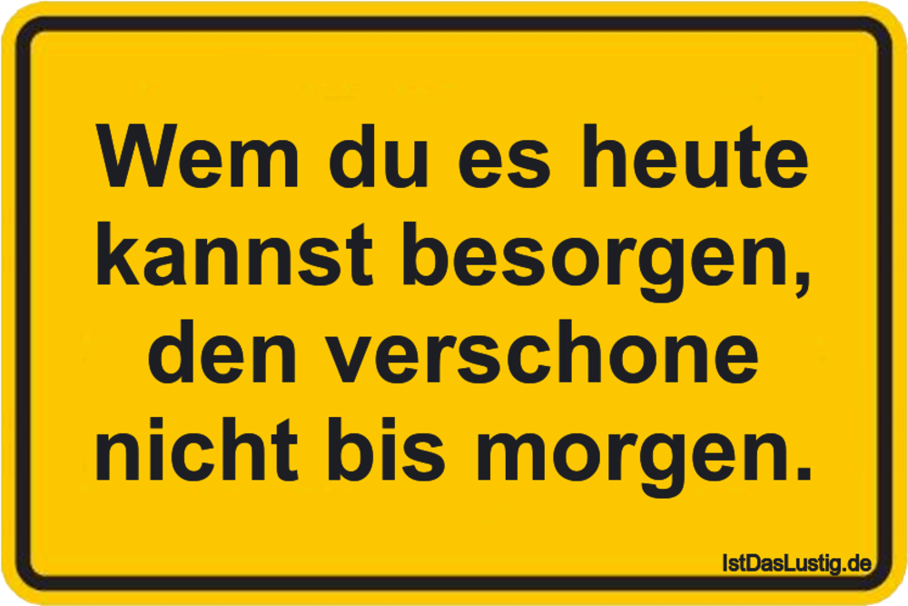 Wem Du Es Heute Kannst Besorgen Den Verschone
