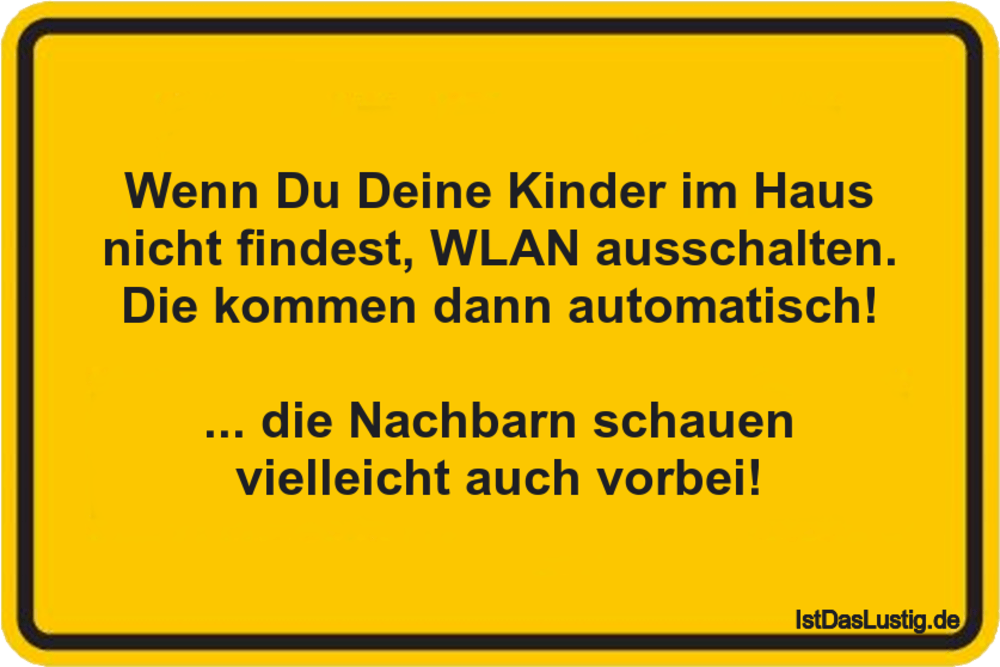 Lustiger BilderSpruch - Wenn Du Deine Kinder im Haus nicht findest, WLA...