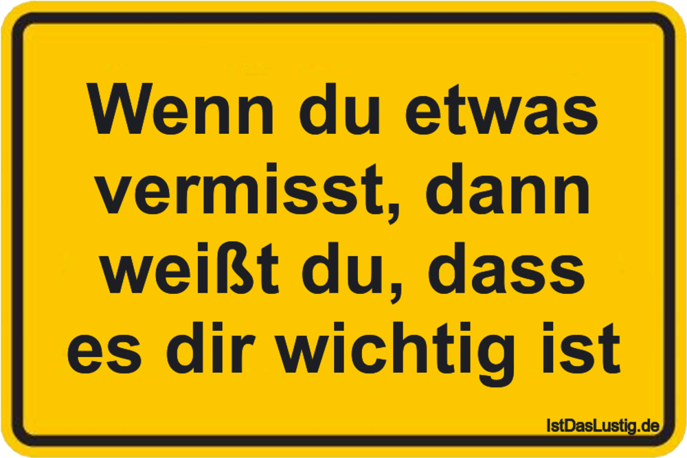Wenn Du Etwas Vermisst Dann Weisst Du Dass Es
