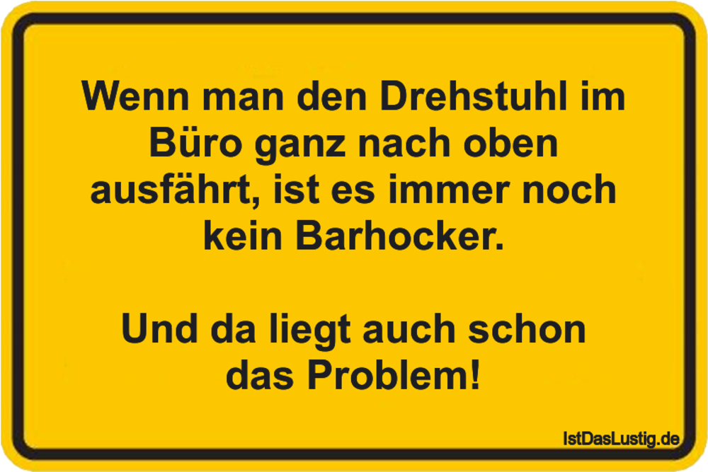 Lustiger BilderSpruch - Wenn man den Drehstuhl im Büro ganz nach oben...