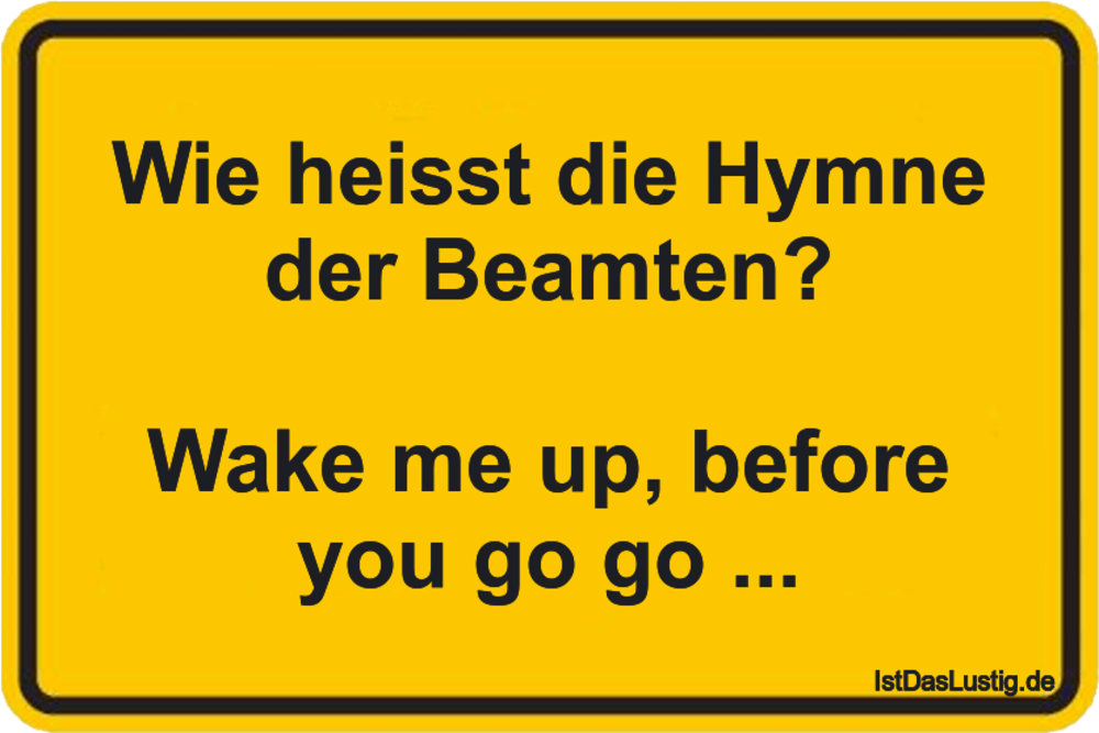 Lustiger BilderSpruch - Wie heisst die Hymne der Beamten?  Wake me up, ...