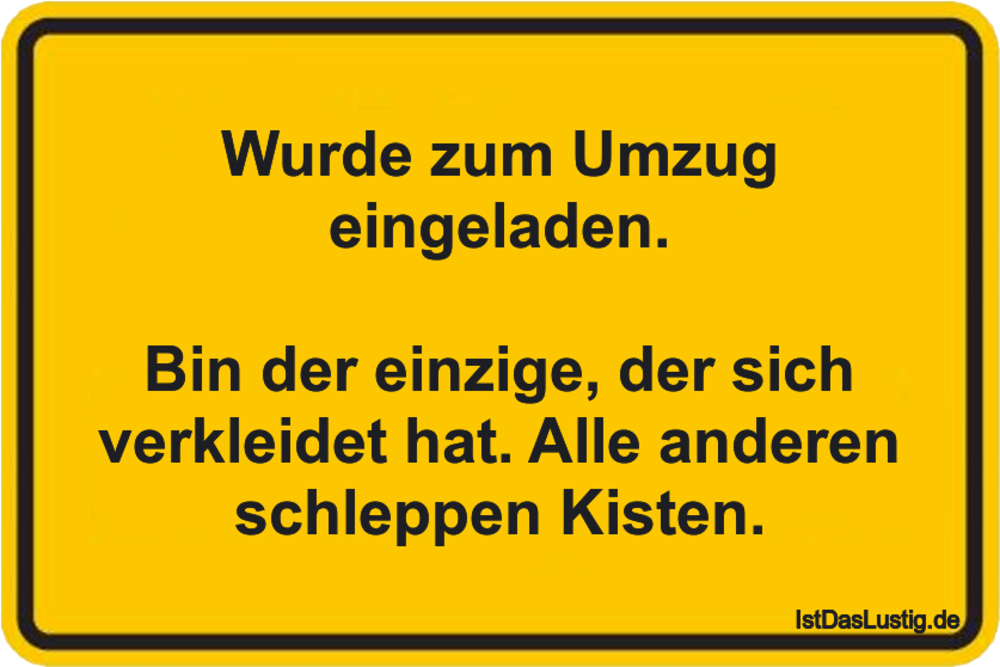 Lustiger BilderSpruch - Wurde zum Umzug eingeladen.  Bin der einzige, d...