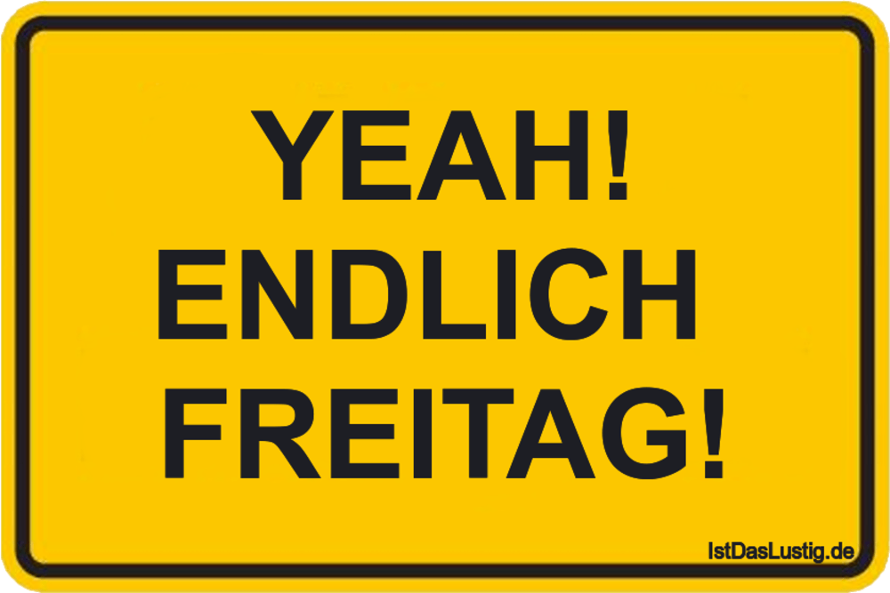 Lustiger BilderSpruch - YEAH! ENDLICH  FREITAG!