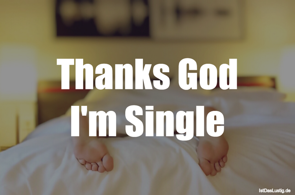 Lustiger BilderSpruch - Thanks God I'm Single