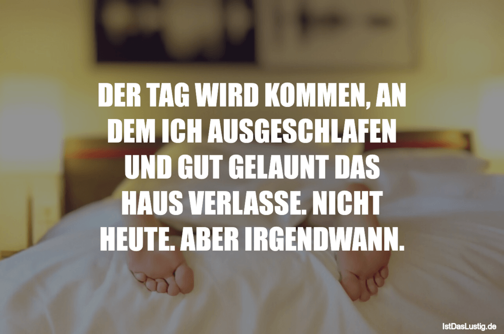 Der Tag Wird Kommen An Dem Ich Ausgeschlafen U