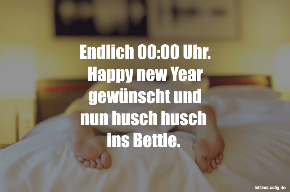 Lustiger BilderSpruch - Endlich 00:00 Uhr. Happy new Year gewünscht und...